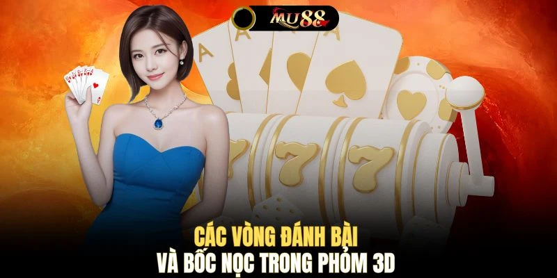 Các vòng đánh bài và bốc nọc trong Phỏm 3D 