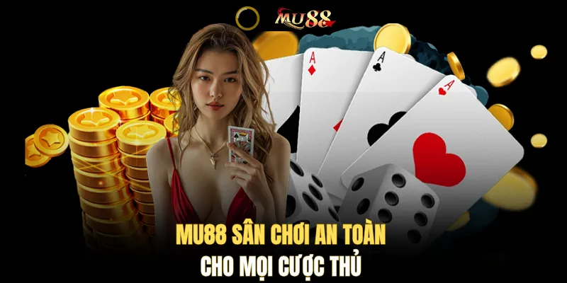 MU88 sân chơi an toàn cho mọi cược thủ